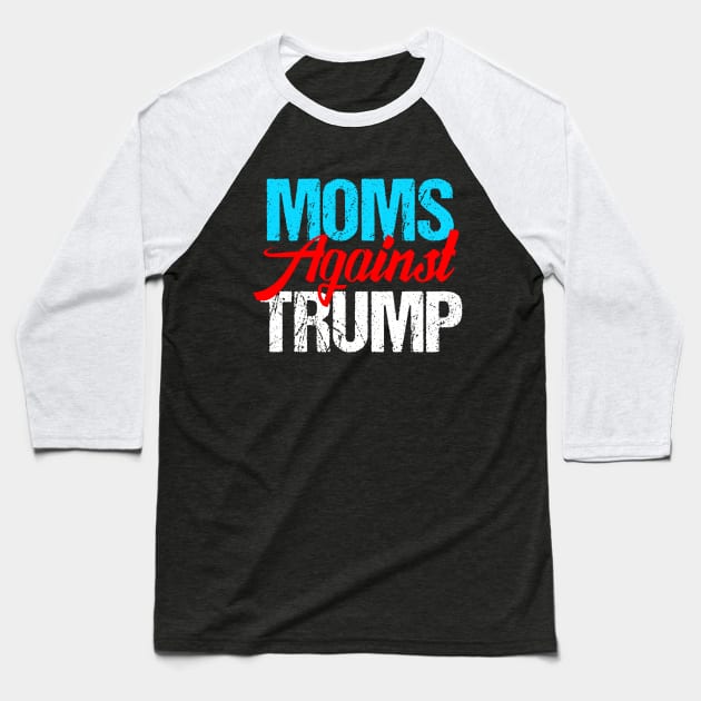 Moms Against Donald Trump Baseball T-Shirt by epiclovedesigns